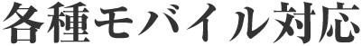 各種モバイル対応いたします。
